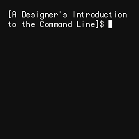 A Designer’s Introduction to the Command Line